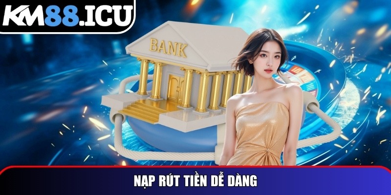 Nạp rút tiền dễ dàng
