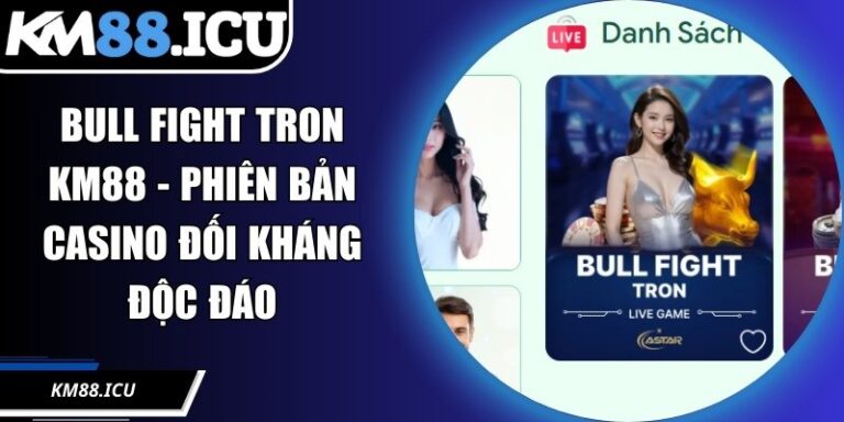 Bull Fight Tron KM88 - Phiên Bản Casino Đối Kháng Độc Đáo