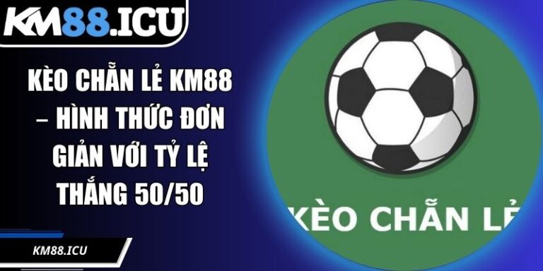 Kèo Chẵn Lẻ KM88 – Hình Thức Đơn Giản Với Tỷ Lệ Thắng 50/50