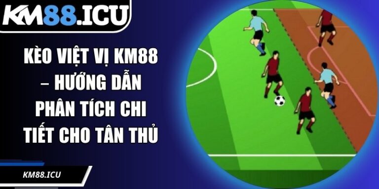 Kèo Việt Vị KM88 – Hướng Dẫn Phân Tích Chi Tiết Cho Tân Thủ