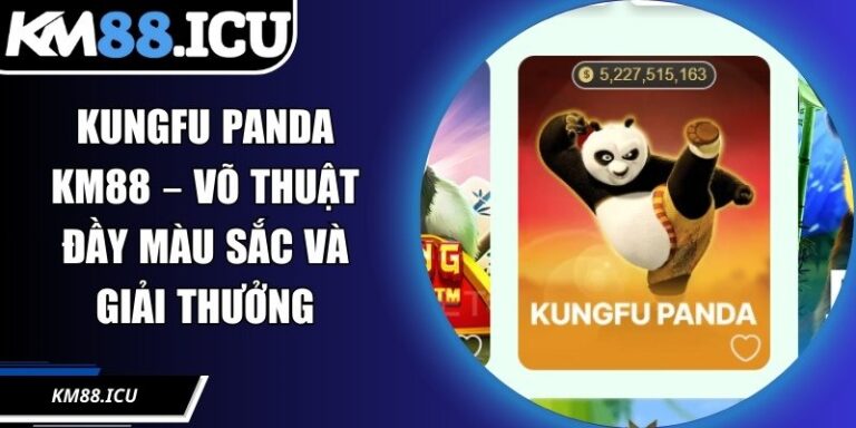 Kungfu Panda KM88 – Võ Thuật Đầy Màu Sắc Và Giải Thưởng