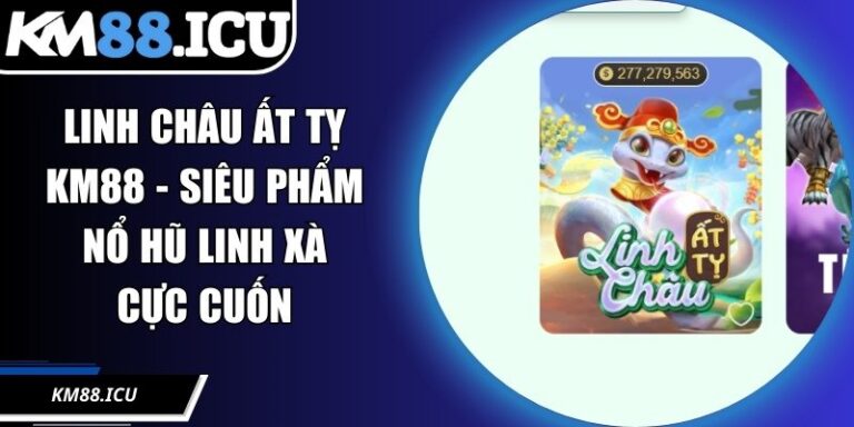 Linh Châu Ất Tỵ KM88 - Siêu Phẩm Nổ Hũ Linh Xà Cực Cuốn