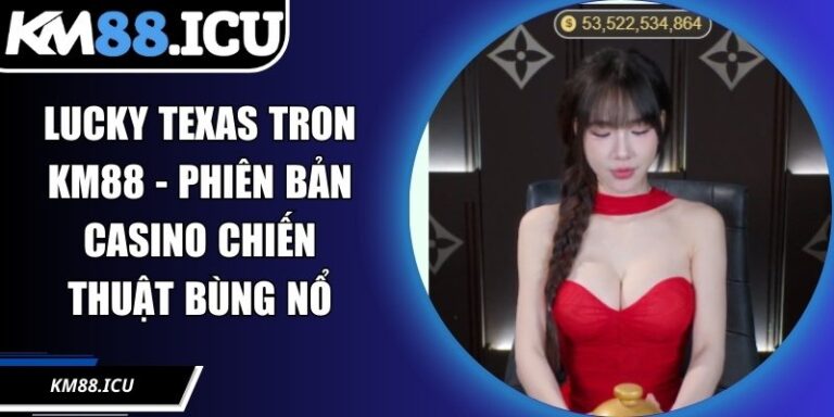 Lucky Texas Tron KM88 - Phiên Bản Casino Chiến Thuật Bùng Nổ