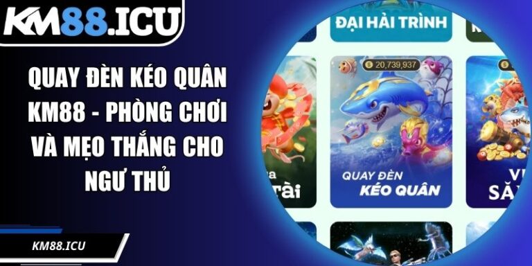 Quay Đèn Kéo Quân KM88 - Phòng Chơi Và Mẹo Thắng Cho Ngư Thủ