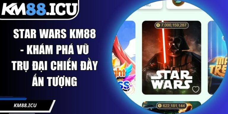 Star Wars KM88 - Khám Phá Vũ Trụ Đại Chiến Đầy Ấn Tượng